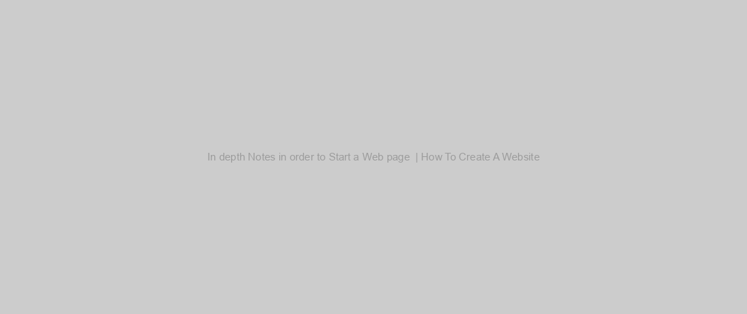 In depth Notes in order to Start a Web page  | How To Create A Website